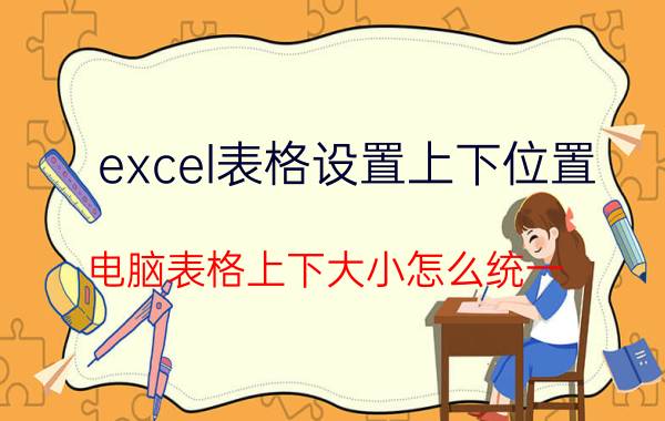 excel表格设置上下位置 电脑表格上下大小怎么统一？